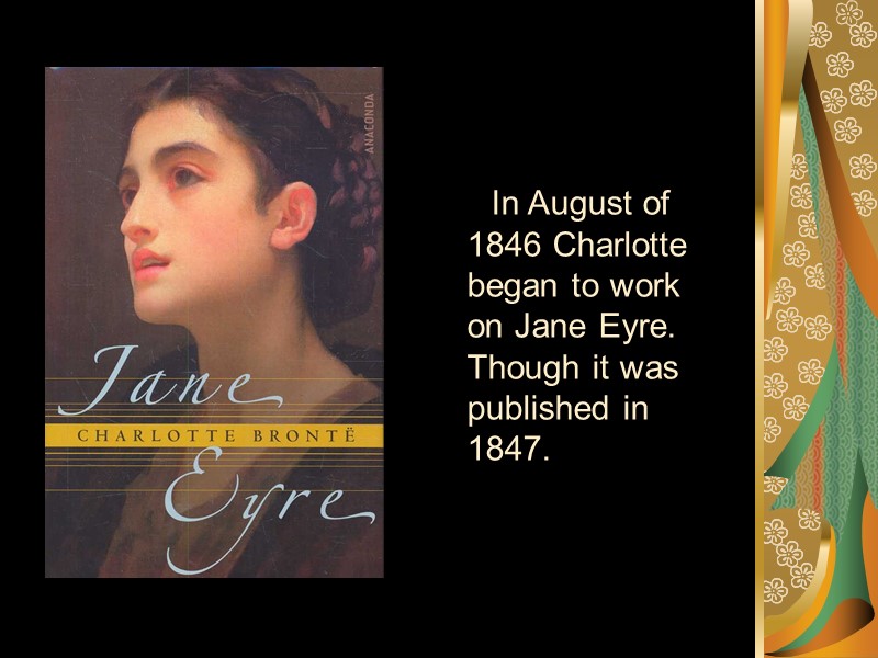 In August of 1846 Charlotte began to work on Jane Eyre. Though it was